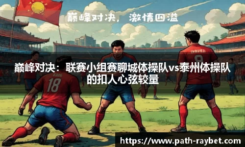 巅峰对决：联赛小组赛聊城体操队vs泰州体操队的扣人心弦较量